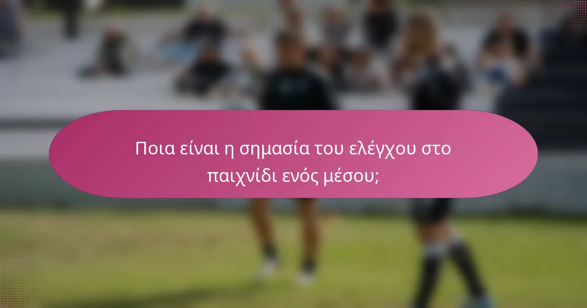 Ποια είναι η σημασία του ελέγχου στο παιχνίδι ενός μέσου;