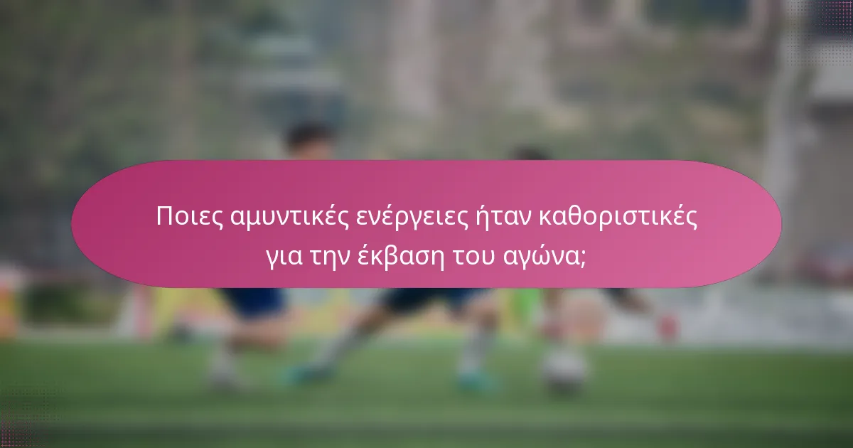 Ποιες αμυντικές ενέργειες ήταν καθοριστικές για την έκβαση του αγώνα;