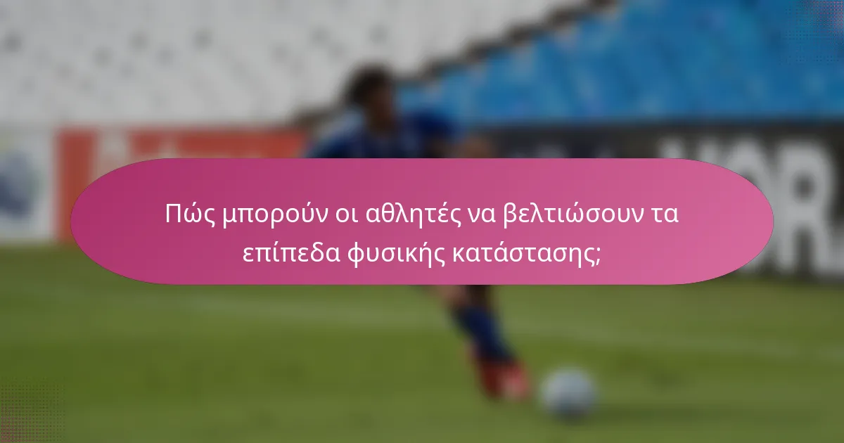Πώς μπορούν οι αθλητές να βελτιώσουν τα επίπεδα φυσικής κατάστασης;